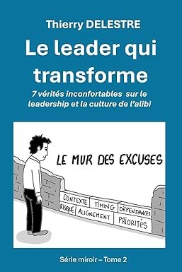 Le leader qui transforme: 7 vérités inconfortables sur le leadership et la culture de l’alibi